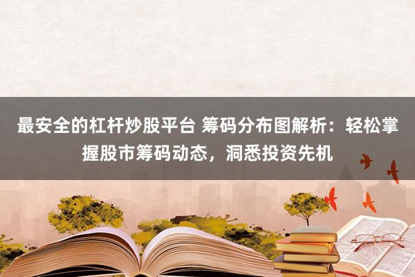 最安全的杠杆炒股平台 筹码分布图解析：轻松掌握股市筹码动态，洞悉投资先机