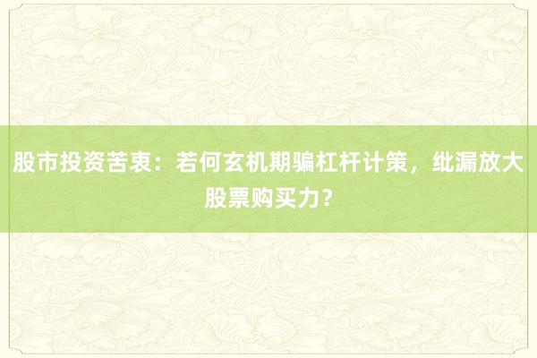 股市投资苦衷:若何玄机期骗杠杆计策,纰漏放大股票购买力?